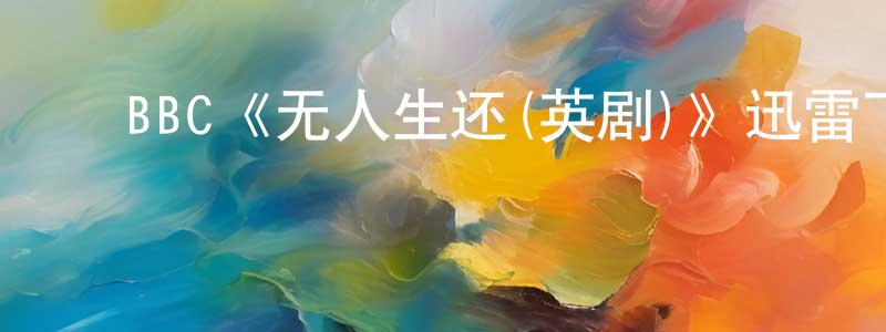﻿昌子琪的动漫综艺大全,﻿BBC《无人生还(英剧)》迅雷下载/在线观看/百度云-犯罪/历史载-美剧天堂